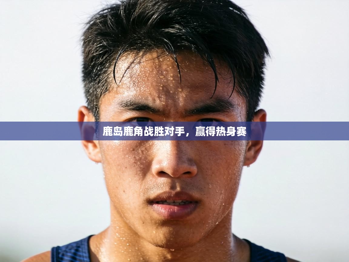 鹿岛鹿角战胜对手，赢得热身赛  第2张