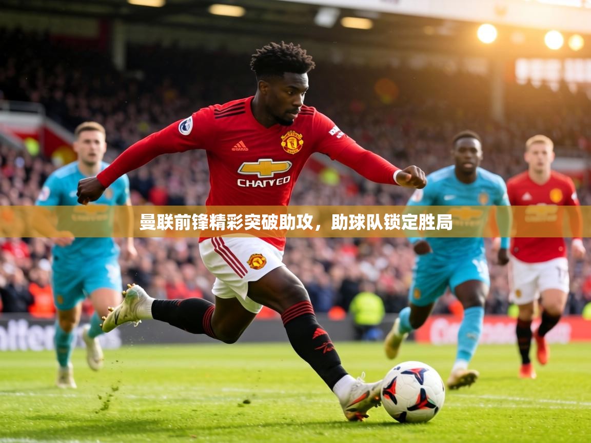 曼联前锋精彩突破助攻，助球队锁定胜局  第1张