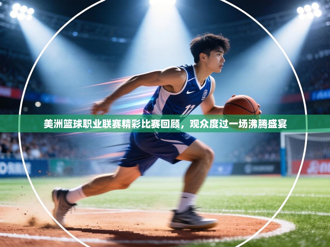 美洲篮球职业联赛精彩比赛回顾，观众度过一场沸腾盛宴  第2张